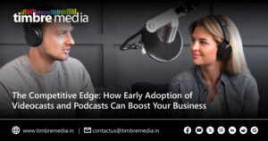 The Competitive Edge: How Early Adoption of Videocasts and Podcasts Can Boost Your Business