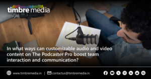 In what ways can customizable audio and video content on The Podcaster Pro boost team interaction and communication? 