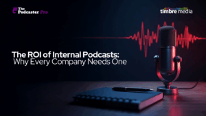 The ROI of Internal Podcasts: Why Every Company Needs One 
