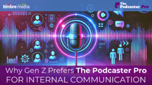 Why Gen Z Prefers The Podcaster Pro for Internal Communication