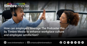How can employers leverage The Podcaster Pro by Timbre Media to enhance workplace culture and employee satisfaction?
